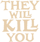 They Will Kill You